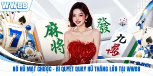 Nổ Hũ Mạt Chược - Bí Quyết Quay Hũ Thắng Lớn Tại WW88